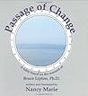 Passage of Change: A Fable Based on the Research of Bruce Lipton, Ph.D. Passage of Change: A Fable Based on the Research of Bruce Lipton, Ph.D.