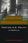 Losing Mogadishu: Testing U.S. Policy in Somalia (Hardcover)