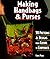 Making Handbags & Purses: 50 Patterns & Designs from Casual to Corporate