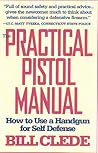 The Practical Pistol Manual: How to Use a Handgun for Self-Defense The Practical Pistol Manual: How to Use a Handgun for Self-Defense