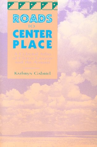 Roads to Center Place: A Cultural Atlas of Chaco Canyon and the Anasazi
