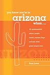 You Know You're In Arizona When: 101 Quintessential Places, Events, Customs, Lingo, And Eats Of The Grand Canyon State (Only In...)