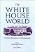 The White House World: Transitions, Organization, and Office Operations (Joseph V. Hughes Jr. and Holly O. Hughes Series on the Presidency and Leadership)