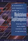 A Scientist's and Engineer's Guide to Workstations and Supercomputers: Coping with Unix, RISC, Vectors, and Programming A Scientist's and Engineer's Guide to Workstations and Supercomputers: Coping with Unix, RISC, Vectors, and Programming