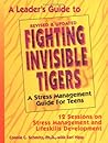A Leader's Guide to Fighting Invisible Tigers: A Stress Management Guide for Teens: 12 Sessions on Stress Management and Lifeskills Development