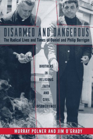 Disarmed And Dangerous: The Radical Lives And Times Of Daniel And Philip Berrigan (Hardcover)