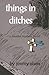 Things In Ditches
