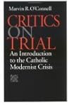 Critics on Trial: An Introduction to the Catholic Modernist Crisis (Not In A Series) Critics on Trial: An Introduction to the Catholic Modernist Crisis (Not In A Series)