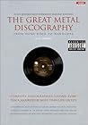 The Great Metal Discography: Complete Discographies Listing Every Track Recorded by More Than 1,200 Groups The Great Metal Discography: Complete Discographies Listing Every Track Recorded by More Than 1,200 Groups