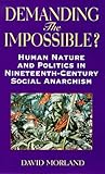 Demanding the Impossible?: Human Nature and Politics in Nineteenth-Century Social Anarchism Demanding the Impossible?: Human Nature and Politics in Nineteenth-Century Social Anarchism