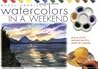 Watercolours in a Weekend: Pick Up a Brush and Paint Your First Picture This Weekend Watercolours in a Weekend: Pick Up a Brush and Paint Your First Picture This Weekend