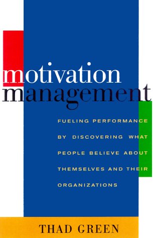 Motivation Management: Fueling Performace by Discovering What People Believe About Themselves and Their Organizations (Hardcover)