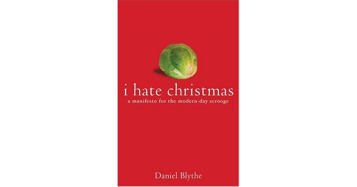 Christmas Manifesto 2022 I Hate Christmas: A Manifesto For The Modern Day Scrooge By Daniel Blythe