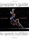 The Grapplers Guide to Sports Nutrition by Dr. John Berardi and Michael Fry (2005-09-01)