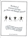 The Book of Exercise and Yoga for Those with Multiple Sclerosis: Using Movement and Meditation to Improve Balance and Manage Symptoms of Pain and Fatigue
