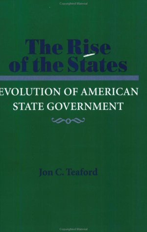The Rise of the States: Evolution of American State Government (The Johns Hopkins University Studies in Historical and Political Science)