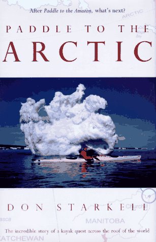 Paddle to the Arctic: The Incredible Story of a Kayak Quest Across the Roof of the World (Hardcover)