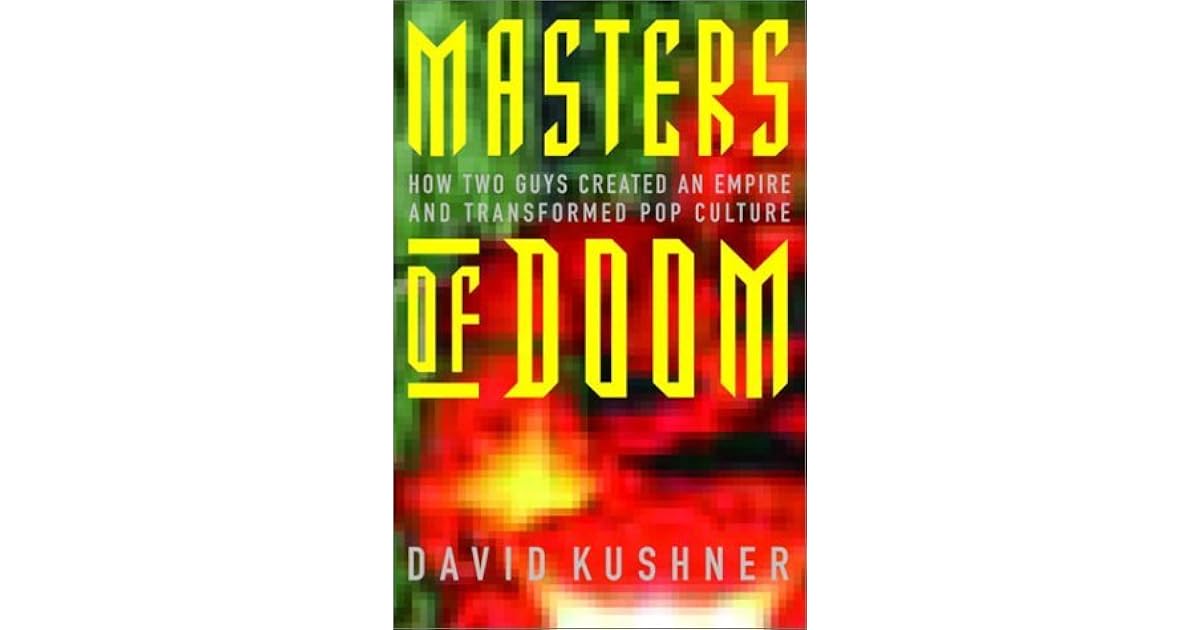 Masters of Doom How Two Guys Created an Empire and Transformed Pop Culture by David Kushner Masters of Doom How Two Guys Created an Empire and Transformed Pop Culture by David Kushner