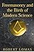 Freemasonry and the Birth of Modern Science by Robert Lomas