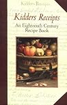 Kidder's Receipts: An Eighteenth Century Recipe Book