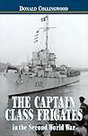 The Captain Class Frigates in the Second World War: An Operational History of the American-Built Destroyer Escorts Serving Under the White Ensign from 1943-46