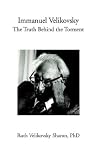 Immanuel Velikovsky: The Truth Behind the Torment Immanuel Velikovsky: The Truth Behind the Torment