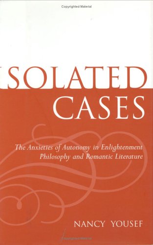 Isolated Cases: The Anxieties of Autonomy in Enlightenment Philosophy and Romantic Literature (Hardcover)