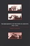 The Breakdown of the State in Lebanon 1967-1976