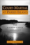 Court-Martial at Parris Island: The Ribbon Creek Incident Court-Martial at Parris Island: The Ribbon Creek Incident