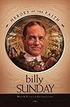 Billy Sunday: Major League Evangelist (Heroes of the Faith) Billy Sunday: Major League Evangelist (Heroes of the Faith)