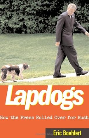 Lapdogs: How the Press Rolled Over for Bush