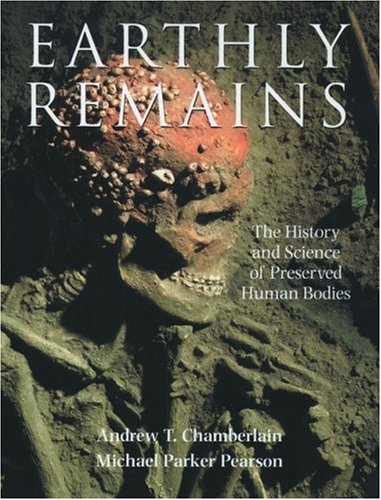 Earthly Remains: The History and Science of Preserved Human Bodies (Hardcover)