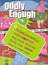 Oddly Enough: Unbelievably Outrageous but True Stories from the News