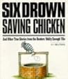 Six Drown Saving Chickens: And Other True Stories from the Reuters "Oddly Enough" File Six Drown Saving Chickens: And Other True Stories from the Reuters "Oddly Enough" File