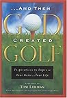 And Then God Created Golf: Devotional Insights to Help You Improve Your Game...Your Life And Then God Created Golf: Devotional Insights to Help You Improve Your Game...Your Life