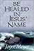 Be Healed in Jesus' Name by Joyce Meyer Be Healed in Jesus' Name by Joyce Meyer