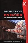Migration and its Enemies: Global Capital, Migrant Labour and the Nation-State (Research in Migration and Ethnic Relations)