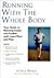 Running With The Whole Body: Your Guide To Running Faster And Farther With Less Effort And Pain