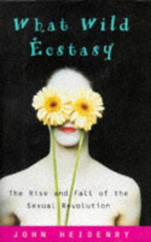 What Wild Ecstasy: The Rise and Fall of the Sexual Revolution (Hardcover)