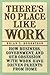 There's No Place Like Work: How Business, Government, and Our Obsession with Work Have Driven Parents from Home