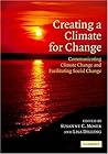 Creating a Climate for Change: Communicating Climate Change and Facilitating Social Change Creating a Climate for Change: Communicating Climate Change and Facilitating Social Change