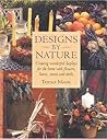 Designs by Nature: Creating Wonderful Displays of Flowers, Leaves, Stones and Shells for the Home