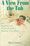 A View from the Tub: An Inspiring and Practical Guide to Working from Home A View from the Tub: An Inspiring and Practical Guide to Working from Home