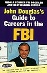 John Douglas's Guide to Careers in the FBI John Douglas's Guide to Careers in the FBI