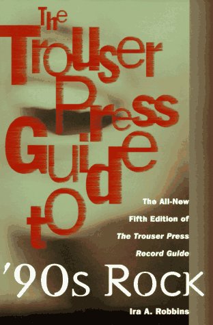 The Trouser Press Guide to 90's Rock: The All-New Fifth Edition of the Trouser Press Record Guide (Paperback)