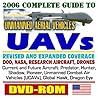 2006 Complete Guide Unmanned Aerial Vehicles (UAVs), Drones, and Unmanned Aircraft Systems (UAS) - DOD, NASA, New Roadmap, Predator, Hunter, Airships, J-UCAS, X-45, Weapons, Reliability (DVD-ROM)