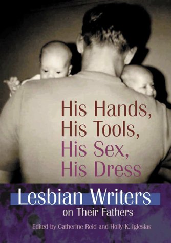 His Hands, His Tools, His Sex, His Dress: Lesbian Writers on Their Fathers (Paperback)