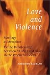 Love and Violence: Marriage As Metaphor for the Relationship Between Yhwh and Israel in the Prophetic Books