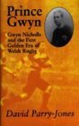 Prince Gwyn: Gwyn Nicholls and the First Golden Era of Welsh Rugby Prince Gwyn: Gwyn Nicholls and the First Golden Era of Welsh Rugby
