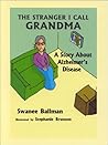 The Stranger I Call Grandma: A Story About Alzheimer's Disease The Stranger I Call Grandma: A Story About Alzheimer's Disease